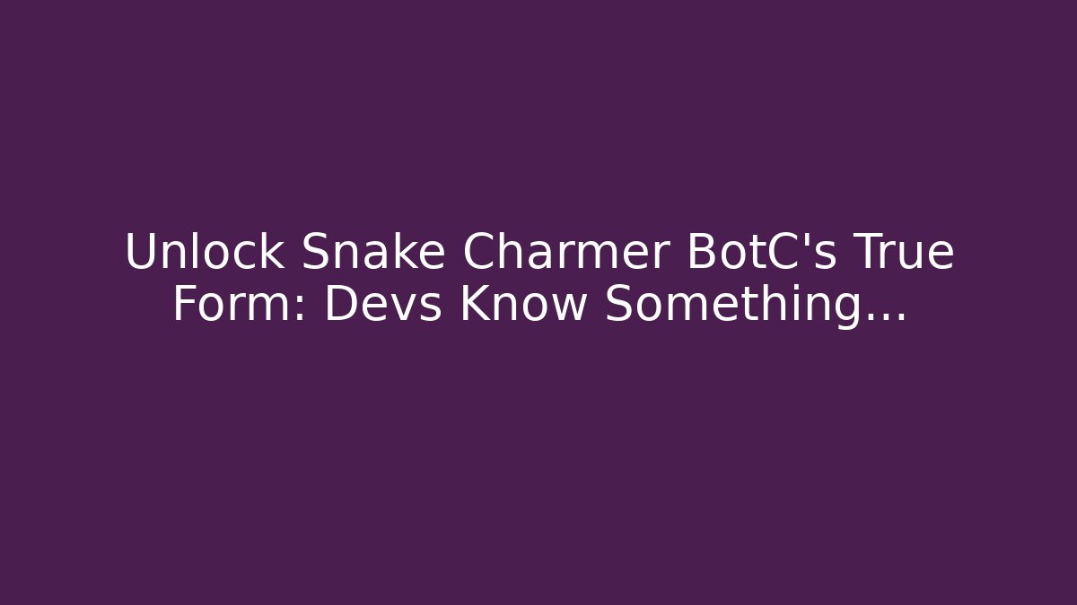 Unlock Snake Charmer BotC's True Form: Devs Know Something…