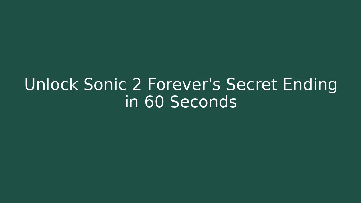 Unlock Sonic 2 Forever's Secret Ending in 60 Seconds