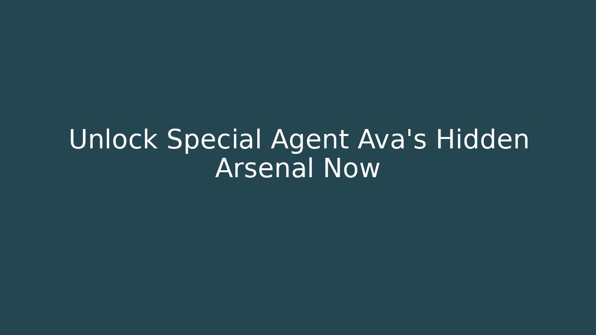 Unlock Special Agent Ava's Hidden Arsenal Now