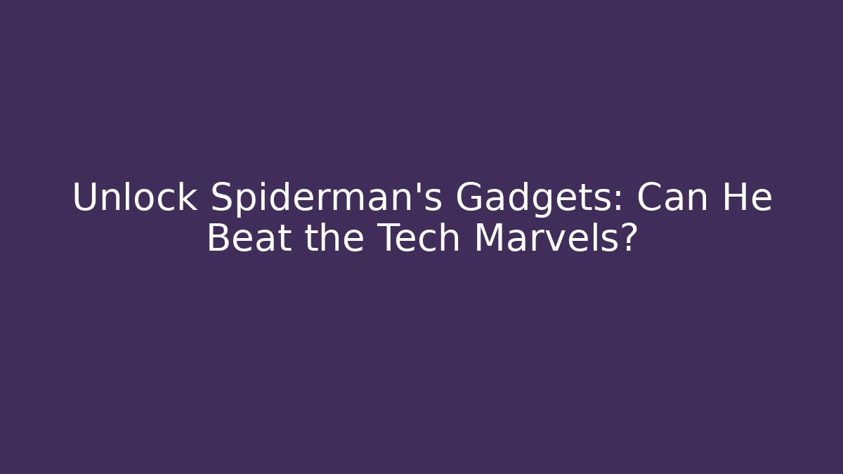 Unlock Spiderman's Gadgets: Can He Beat the Tech Marvels? - Andrea Zevedo