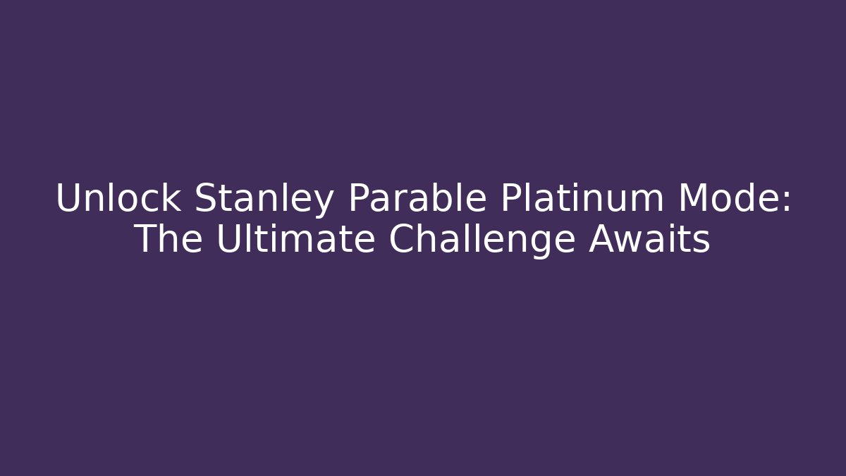 Unlock Stanley Parable Platinum Mode: The Ultimate Challenge Awaits