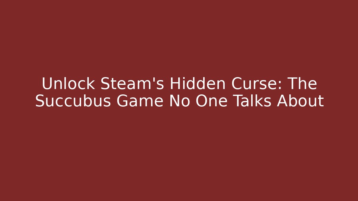 Unlock Steam's Hidden Curse: The Succubus Game No One Talks About