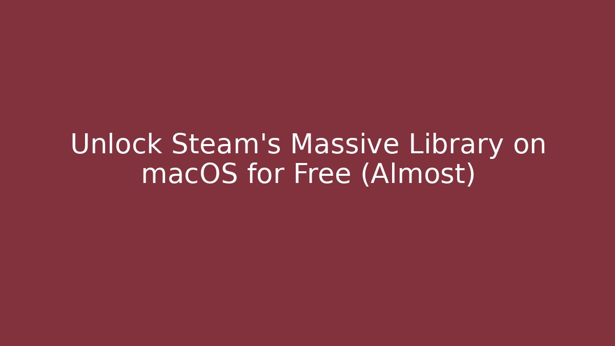 Unlock Steam's Massive Library on macOS for Free (Almost)