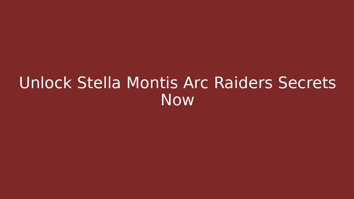 Unlock Stella Montis Arc Raiders Secrets Now
