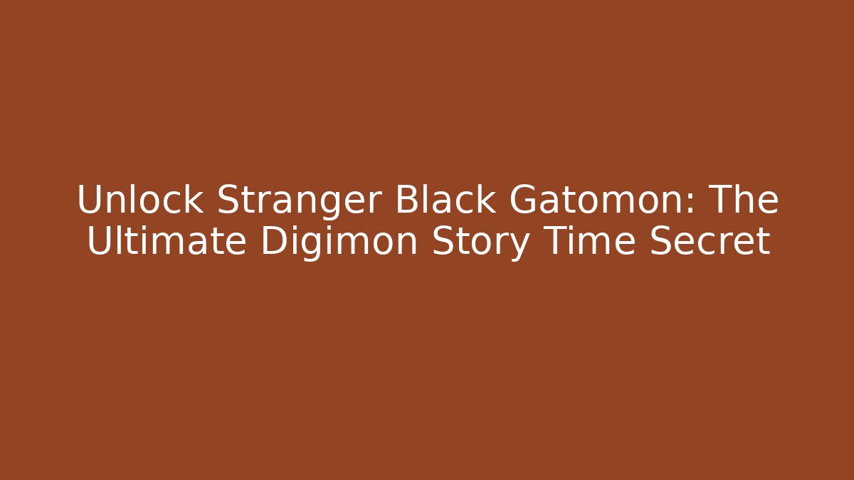 Unlock Stranger Black Gatomon: The Ultimate Digimon Story Time Secret
