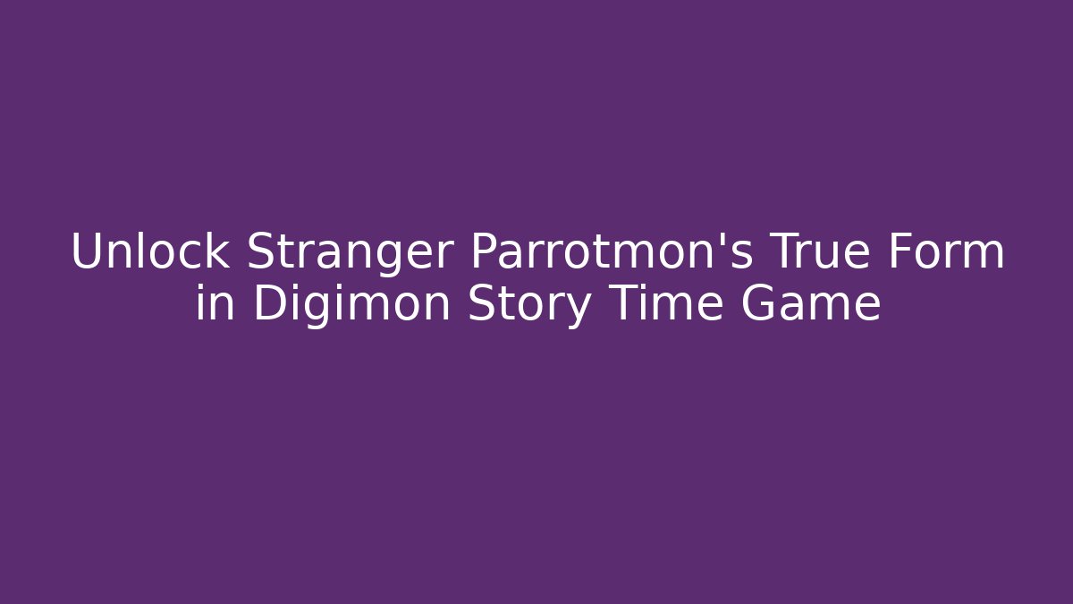 Unlock Stranger Parrotmon's True Form in Digimon Story Time Game
