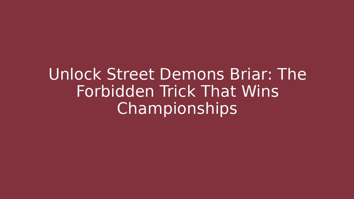 Unlock Street Demons Briar: The Forbidden Trick That Wins Championships