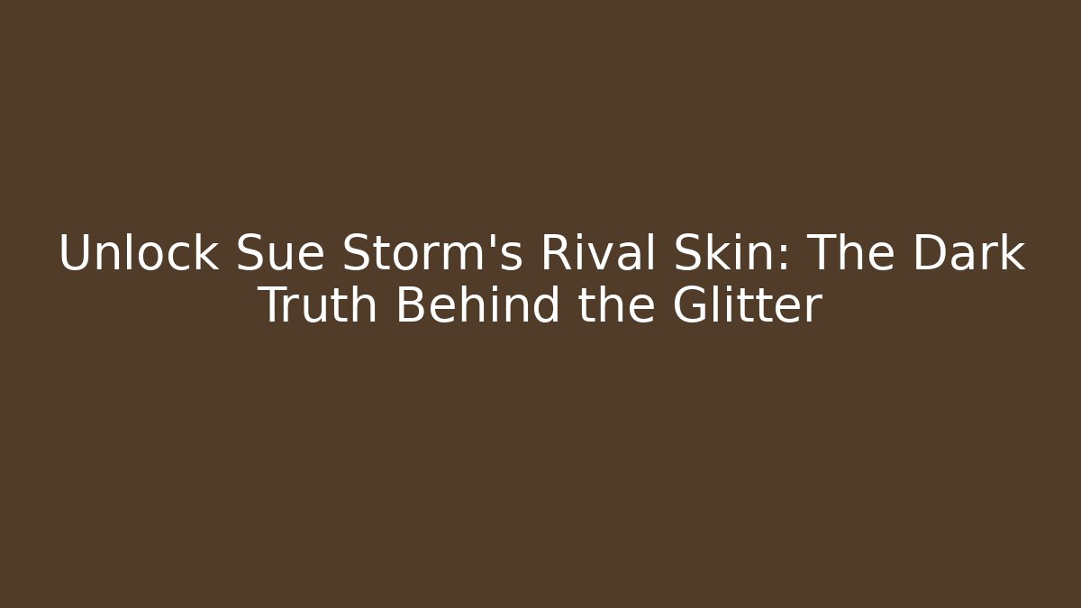 Unlock Sue Storm's Rival Skin: The Dark Truth Behind the Glitter