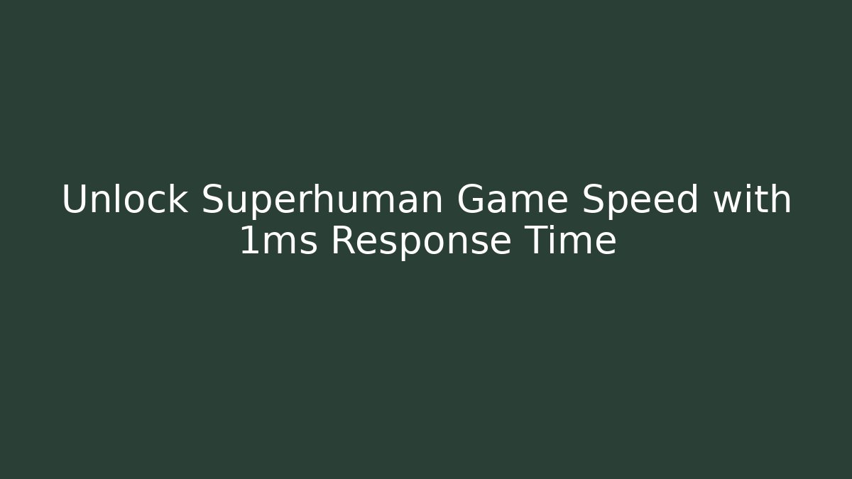 Unlock Superhuman Game Speed with 1ms Response Time