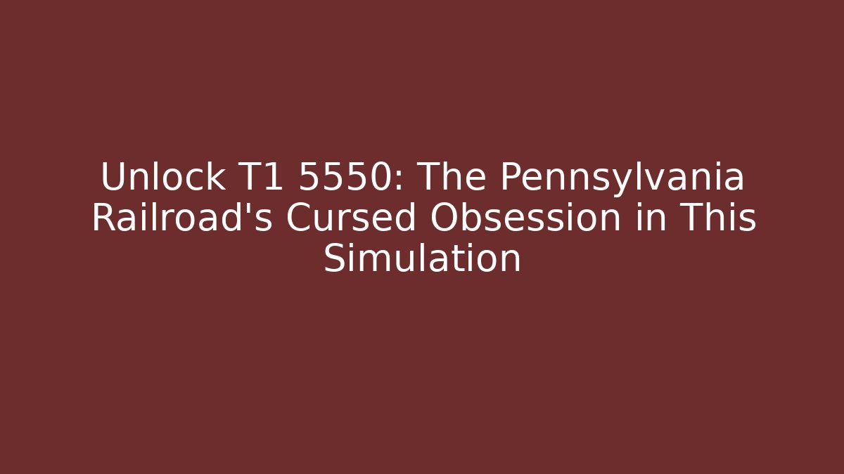 Unlock T1 5550: The Pennsylvania Railroad's Cursed Obsession in This Simulation