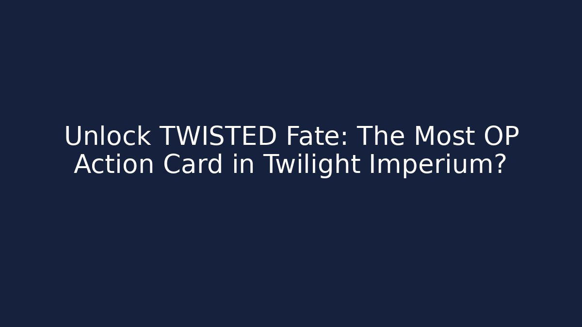 Unlock TWISTED Fate: The Most OP Action Card in Twilight Imperium?