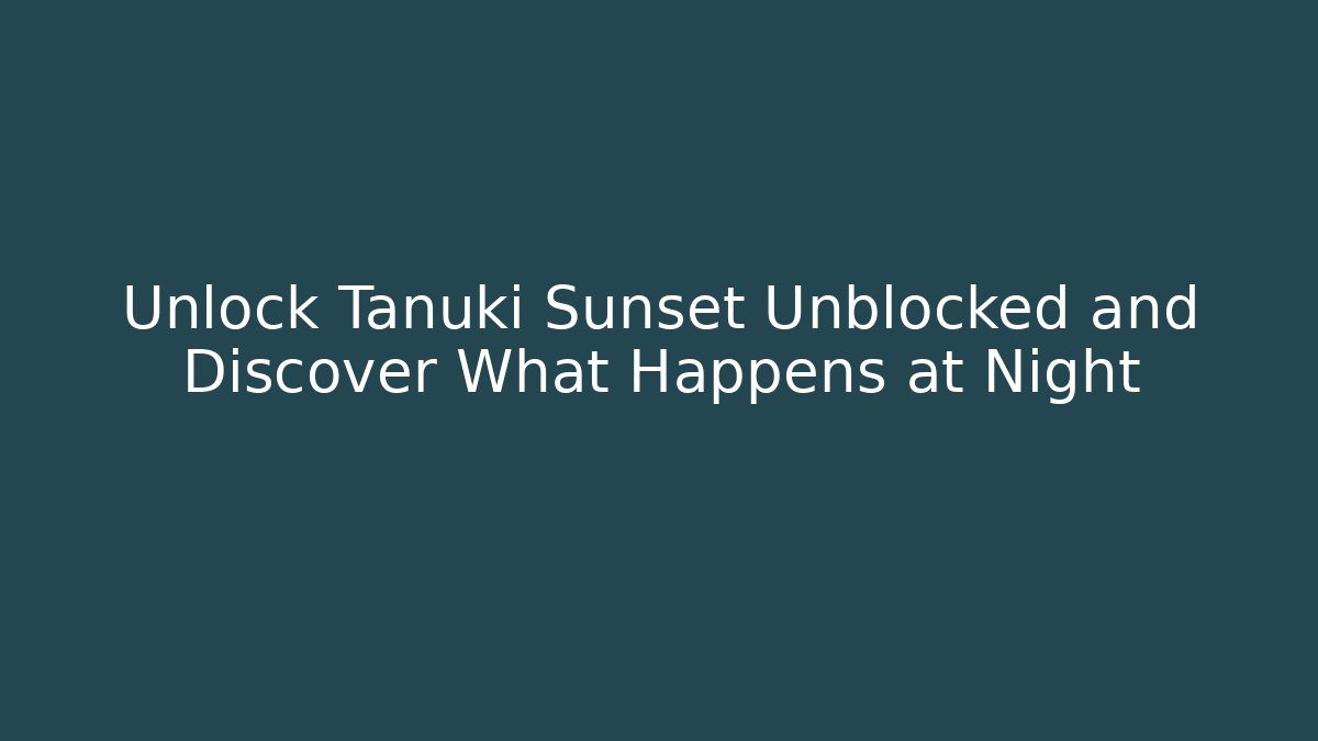 Unlock Tanuki Sunset Unblocked and Discover What Happens at Night