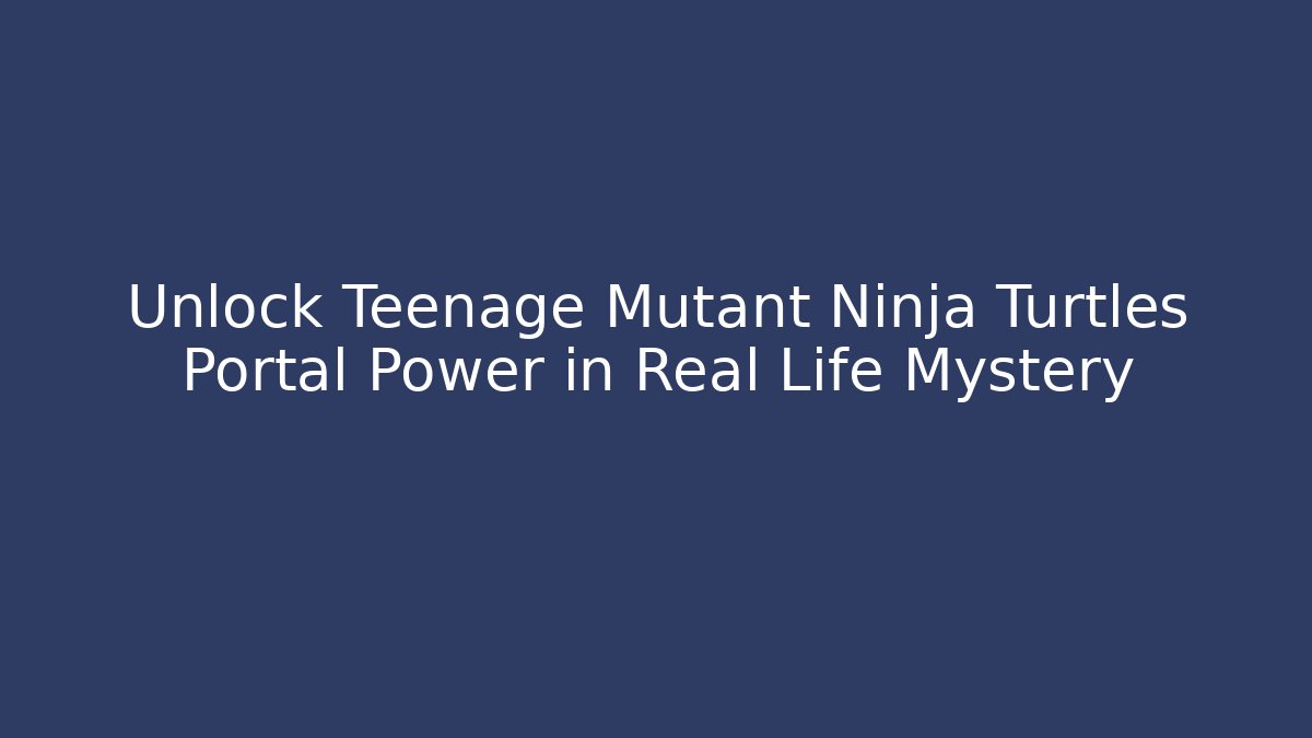 Unlock Teenage Mutant Ninja Turtles Portal Power in Real Life Mystery