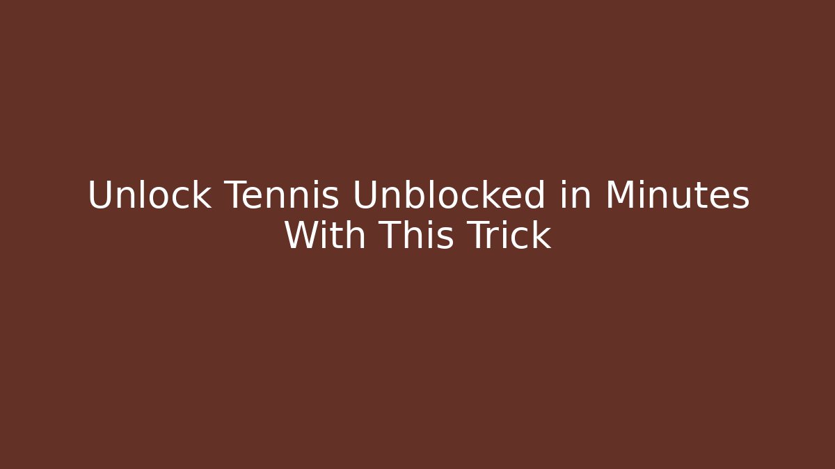 Unlock Tennis Unblocked in Minutes With This Trick