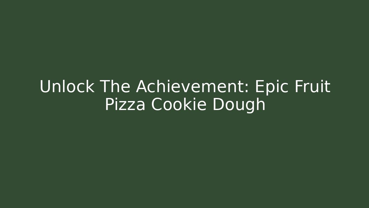 Unlock The Achievement: Epic Fruit Pizza Cookie Dough