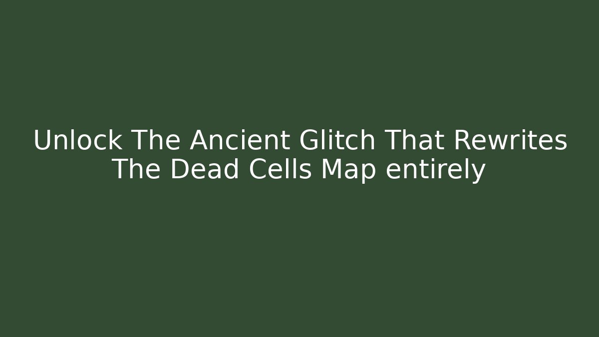 Unlock The Ancient Glitch That Rewrites The Dead Cells Map entirely
