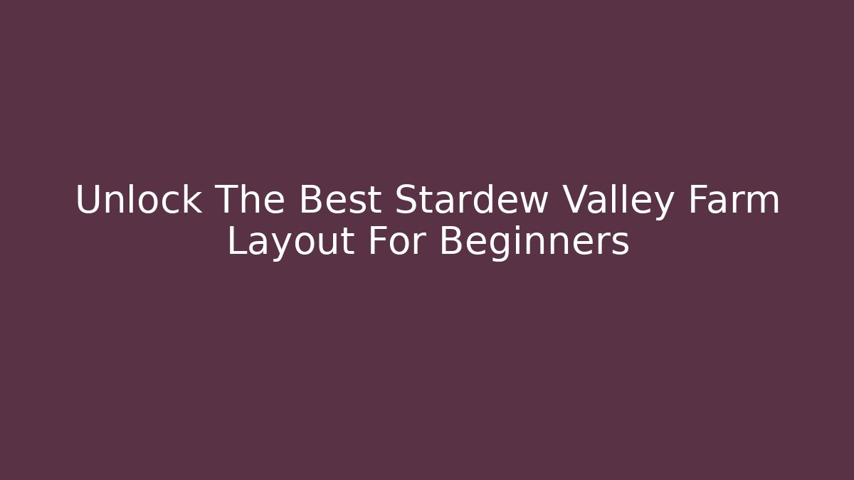 Unlock The Best Stardew Valley Farm Layout For Beginners - Andrea Zevedo