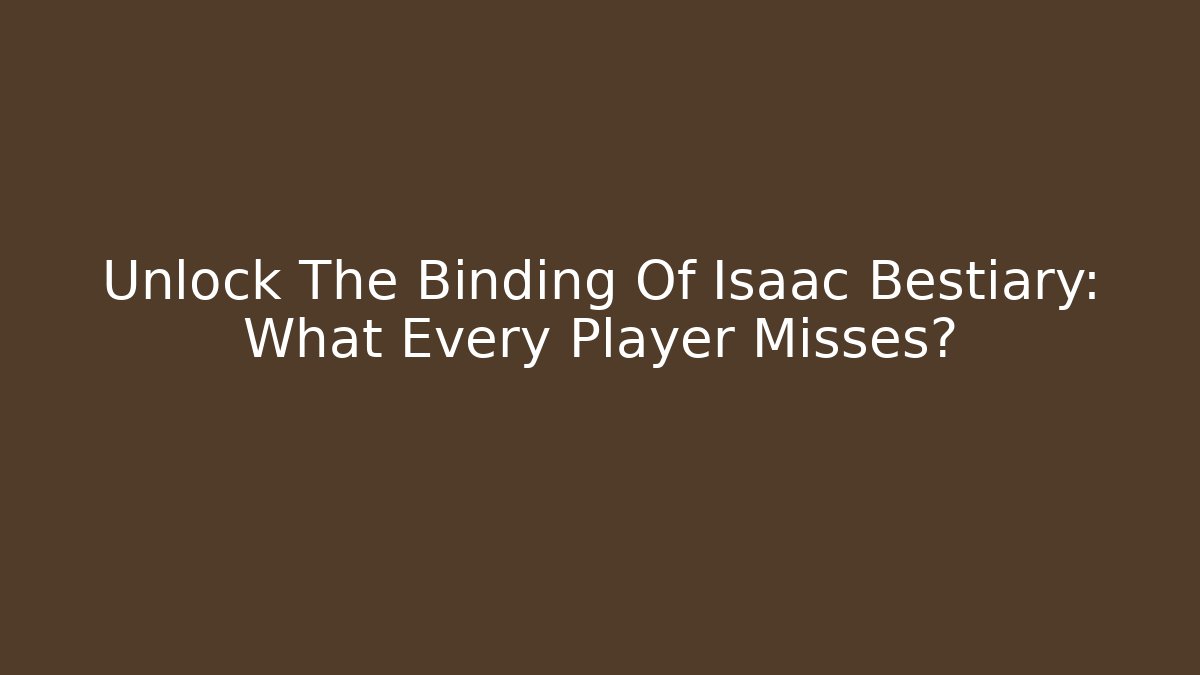 Unlock The Binding Of Isaac Bestiary: What Every Player Misses?