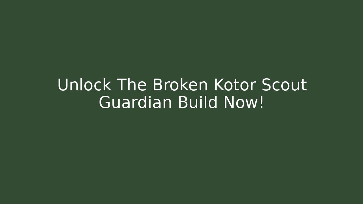 Unlock The Broken Kotor Scout Guardian Build Now!