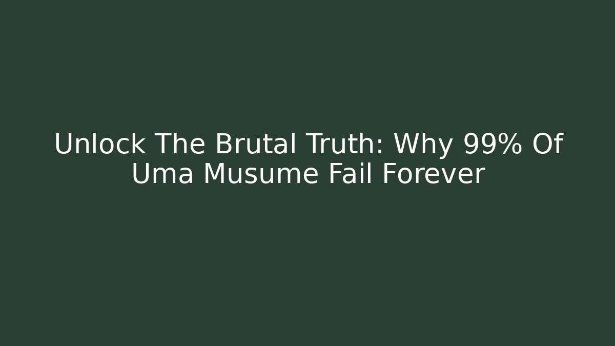 Unlock The Brutal Truth: Why 99% Of Uma Musume Fail Forever