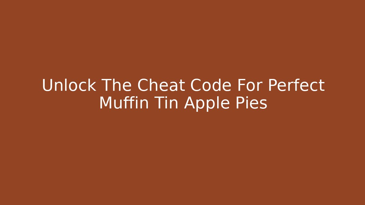 Unlock The Cheat Code For Perfect Muffin Tin Apple Pies - Andrea Zevedo