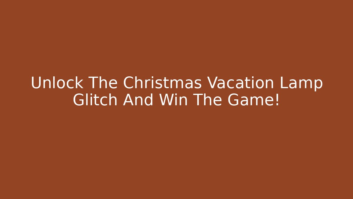 Unlock The Christmas Vacation Lamp Glitch And Win The Game!