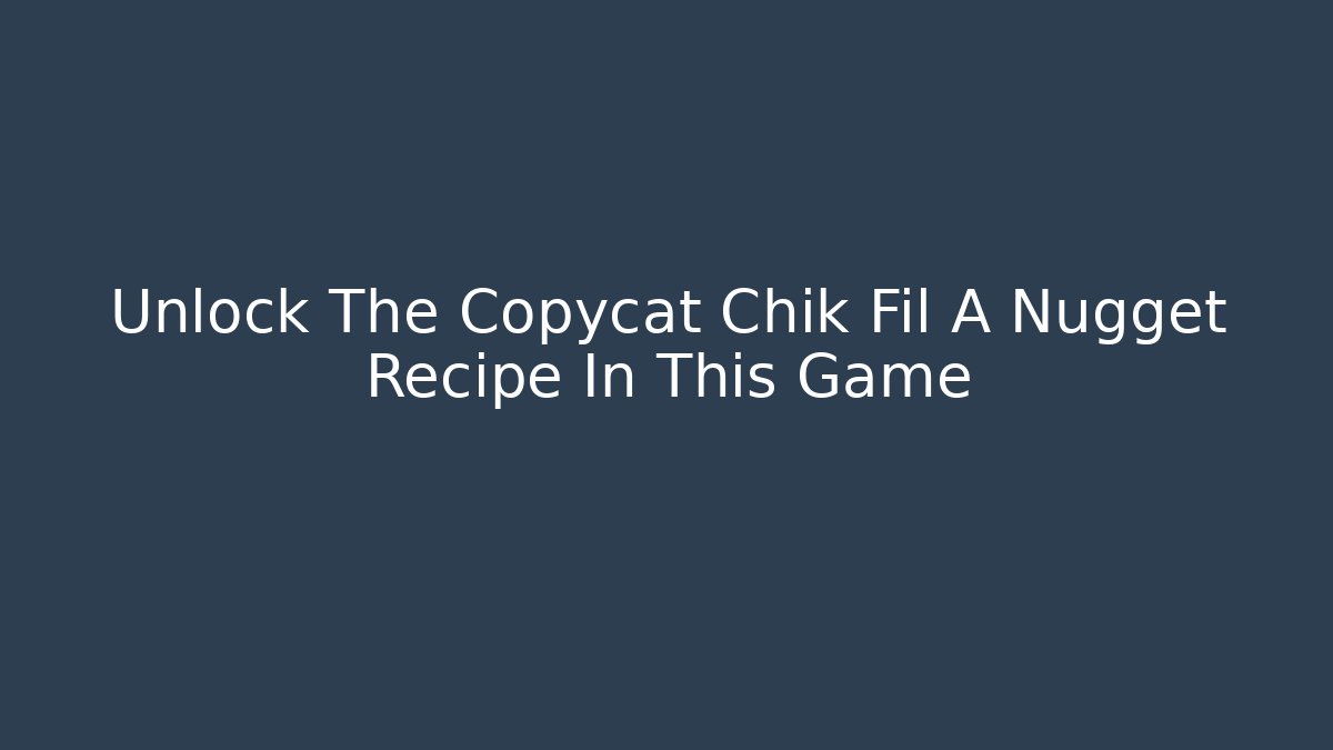 Unlock The Copycat Chik Fil A Nugget Recipe In This Game
