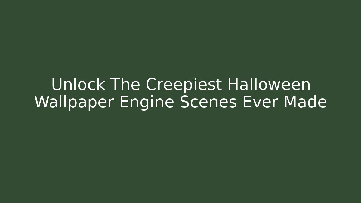 Unlock The Creepiest Halloween Wallpaper Engine Scenes Ever Made