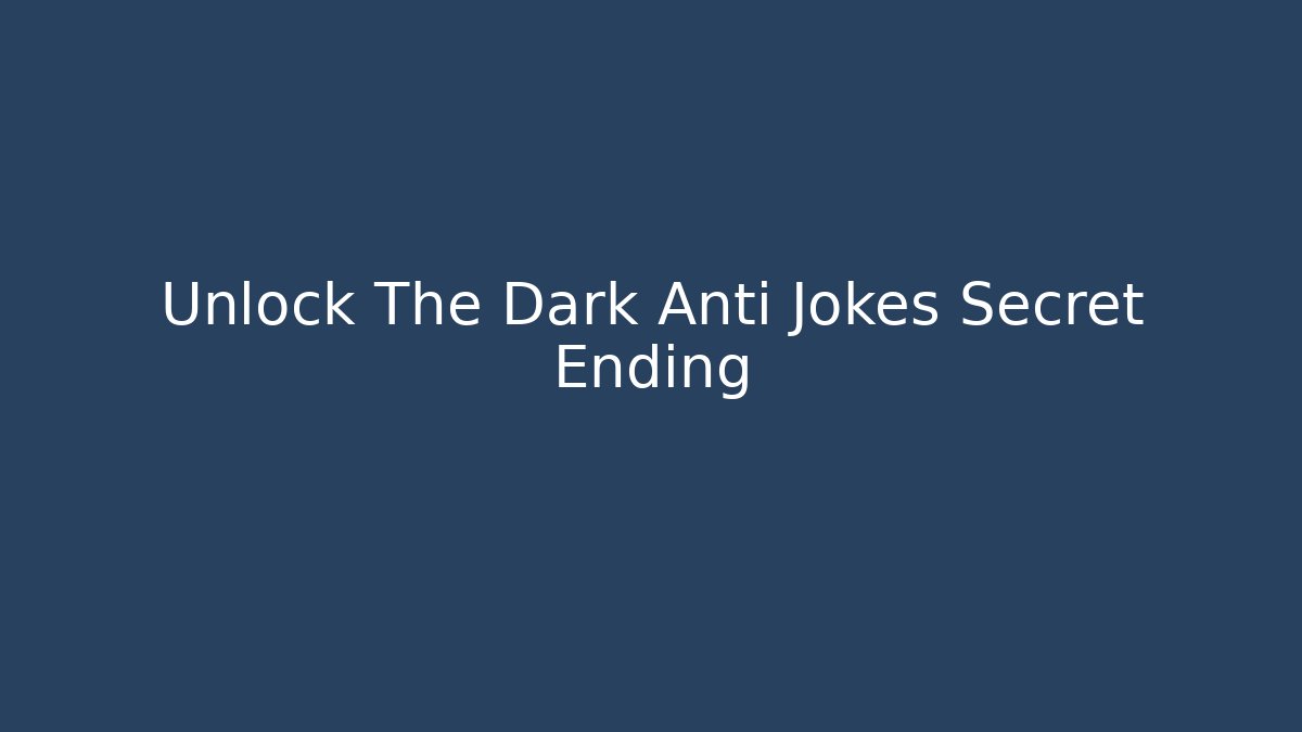 Unlock The Dark Anti Jokes Secret Ending