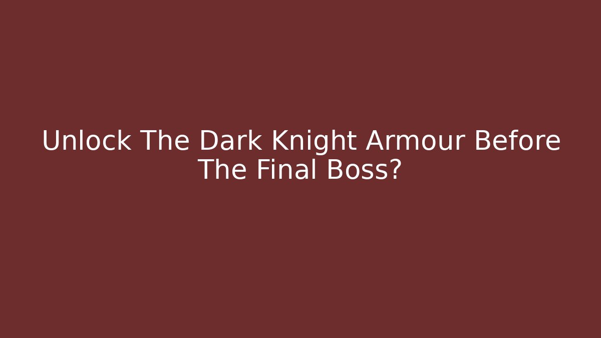 Unlock The Dark Knight Armour Before The Final Boss?