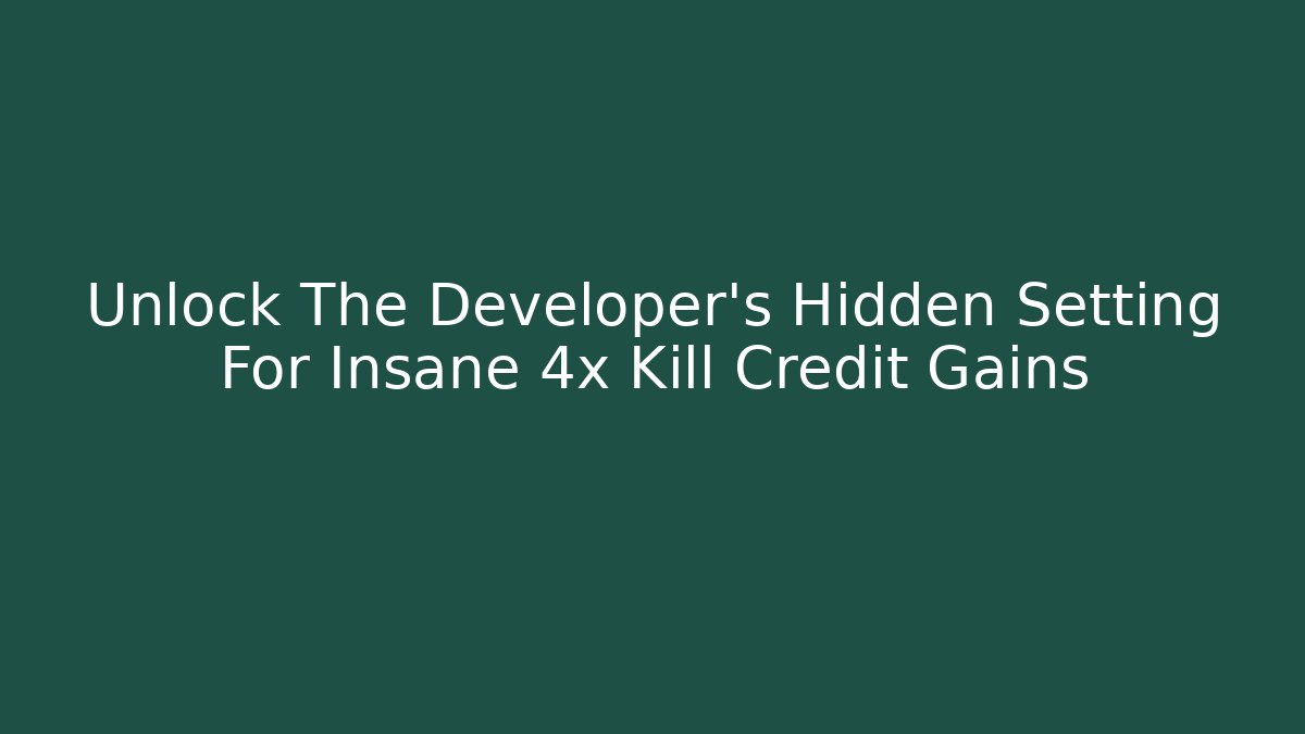 Unlock The Developer's Hidden Setting For Insane 4x Kill Credit Gains