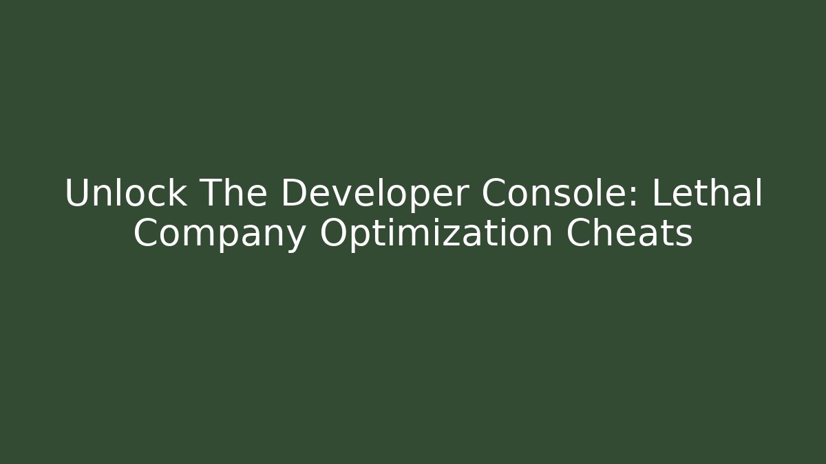 Unlock The Developer Console: Lethal Company Optimization Cheats - Andrea Zevedo