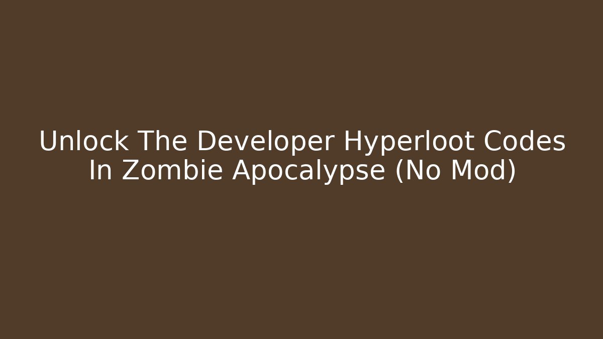 Unlock The Developer Hyperloot Codes In Zombie Apocalypse (No Mod)