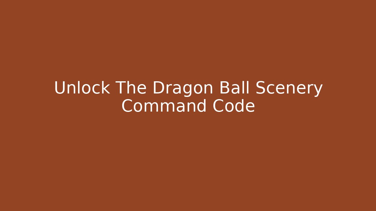 Unlock The Dragon Ball Scenery Command Code - Andrea Zevedo
