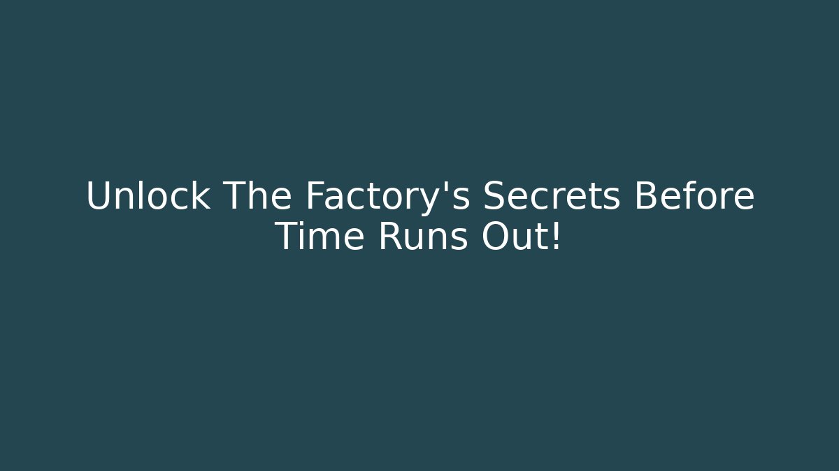 Unlock The Factory's Secrets Before Time Runs Out!