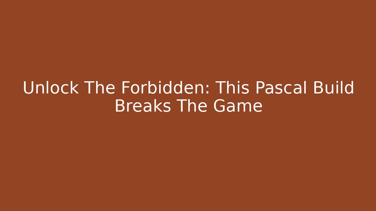 Unlock The Forbidden: This Pascal Build Breaks The Game
