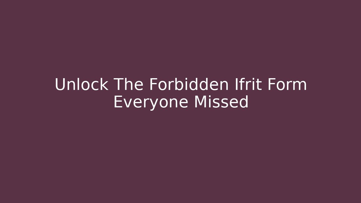 Unlock The Forbidden Ifrit Form Everyone Missed