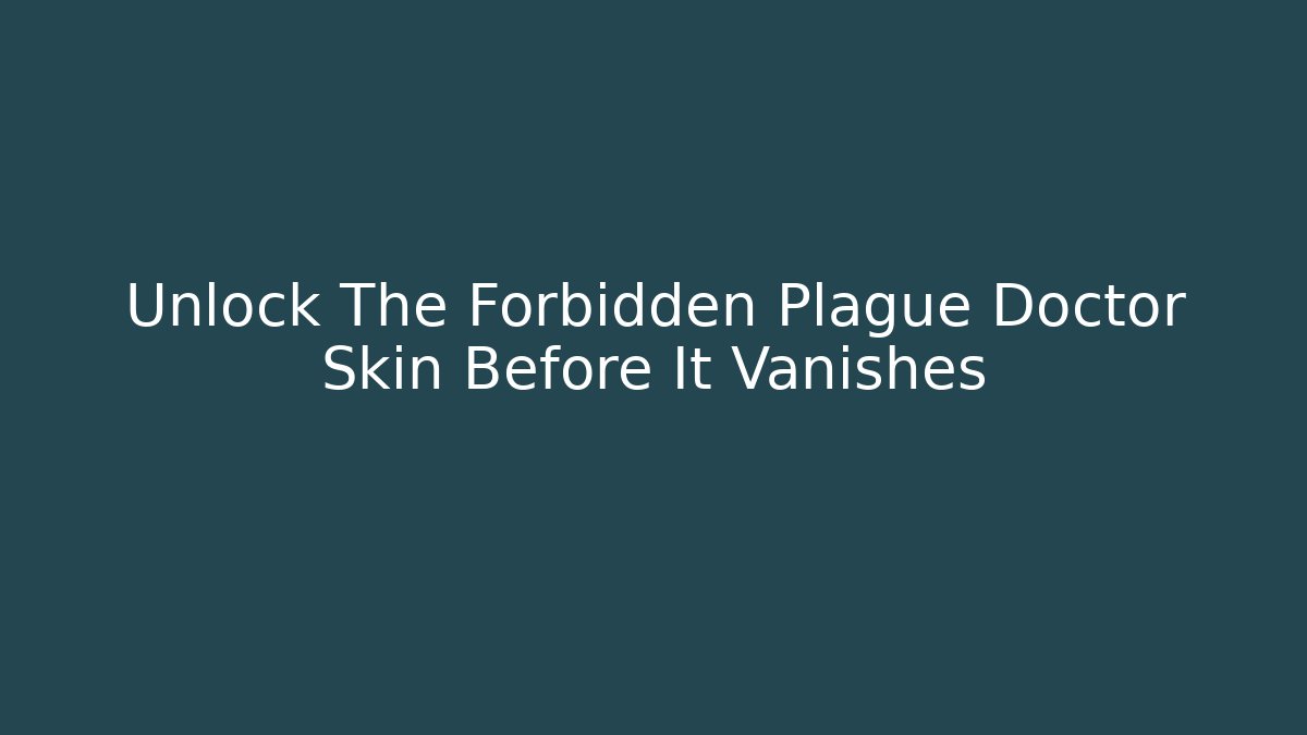 Unlock The Forbidden Plague Doctor Skin Before It Vanishes