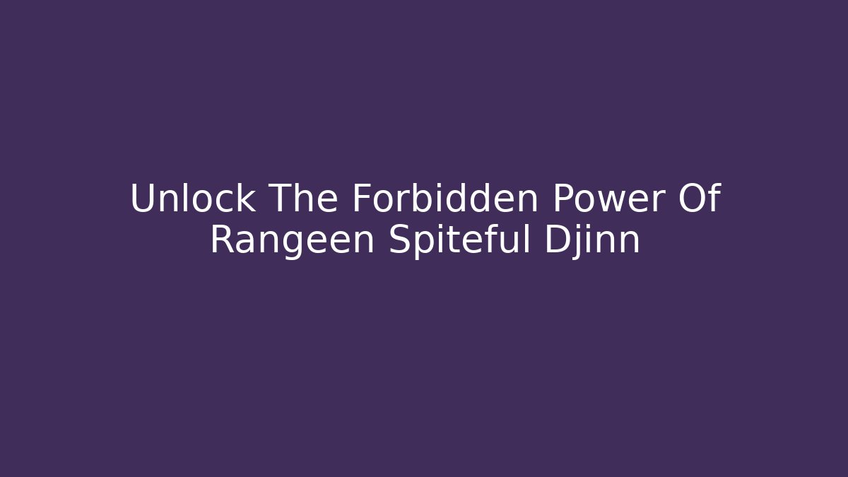 Unlock The Forbidden Power Of Rangeen Spiteful Djinn