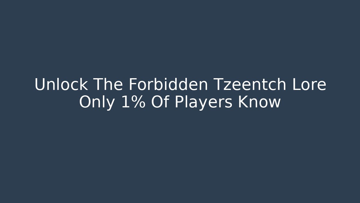 Unlock The Forbidden Tzeentch Lore Only 1% Of Players Know