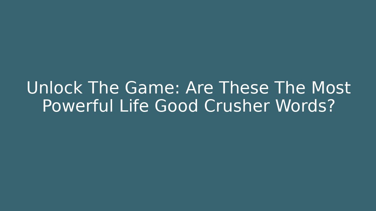 Unlock The Game: Are These The Most Powerful Life Good Crusher Words?