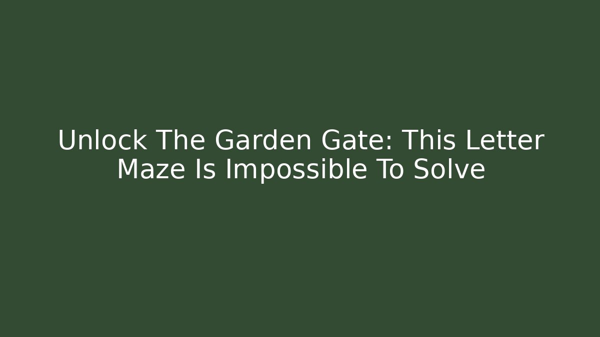 Unlock The Garden Gate: This Letter Maze Is Impossible To Solve