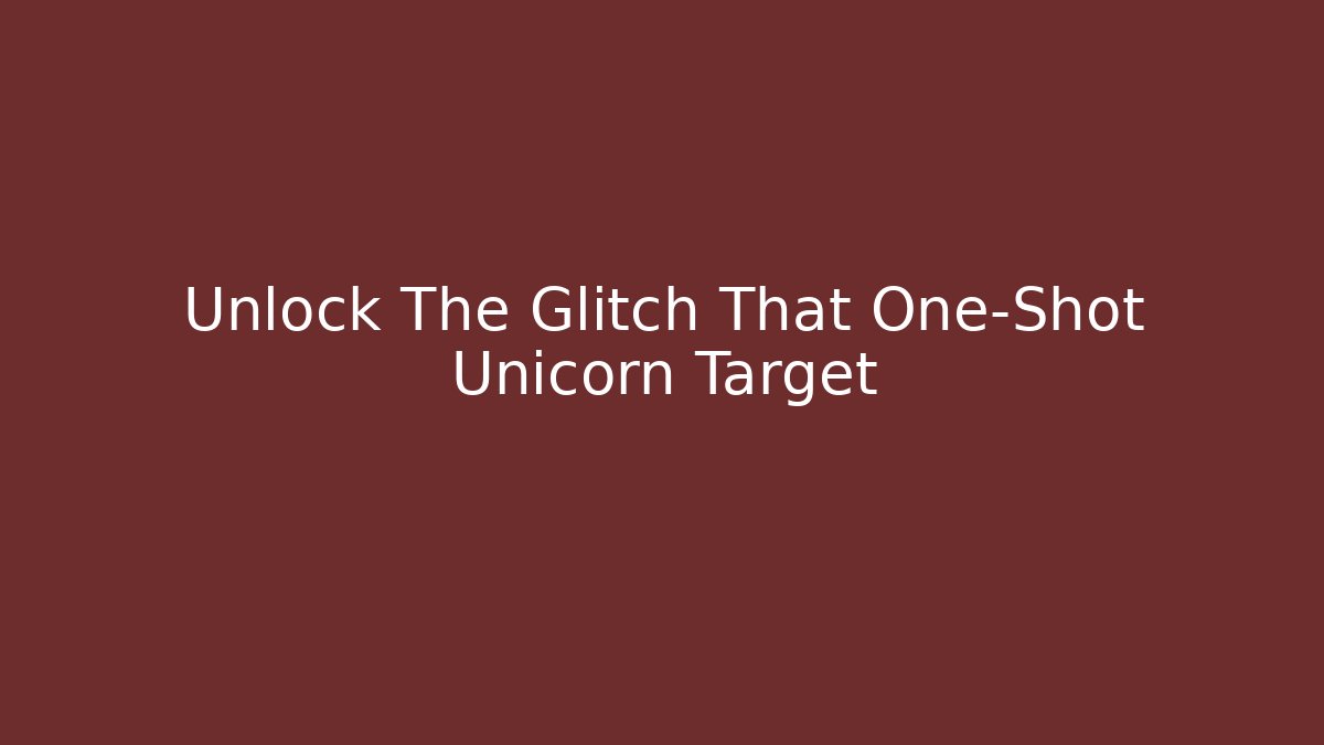 Unlock The Glitch That One-Shot Unicorn Target