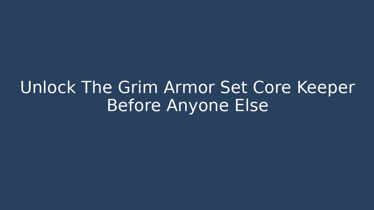 Unlock The Grim Armor Set Core Keeper Before Anyone Else