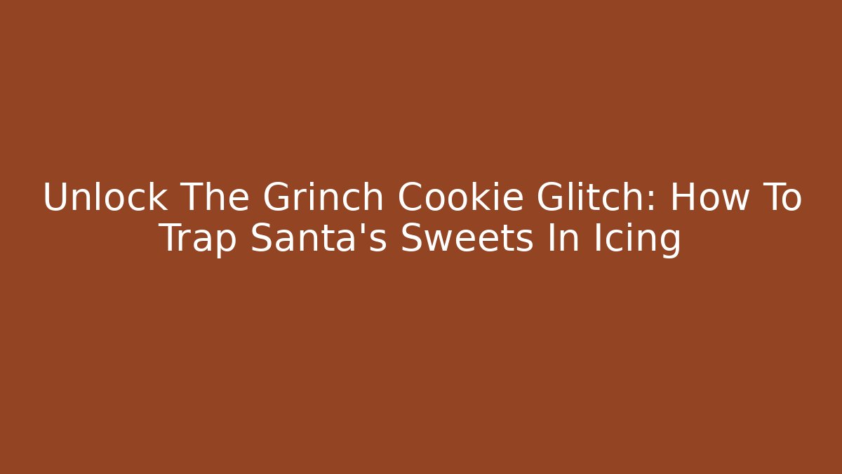Unlock The Grinch Cookie Glitch: How To Trap Santa's Sweets In Icing