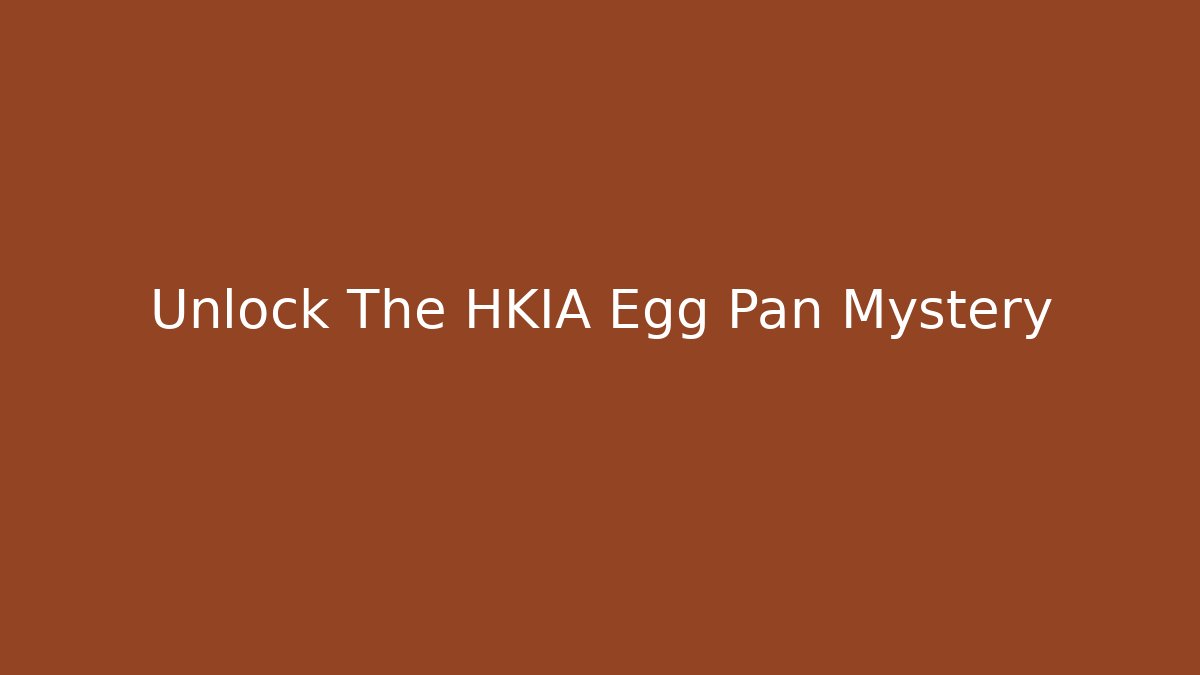 Unlock The HKIA Egg Pan Mystery