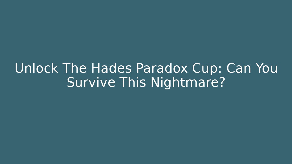 Unlock The Hades Paradox Cup: Can You Survive This Nightmare?