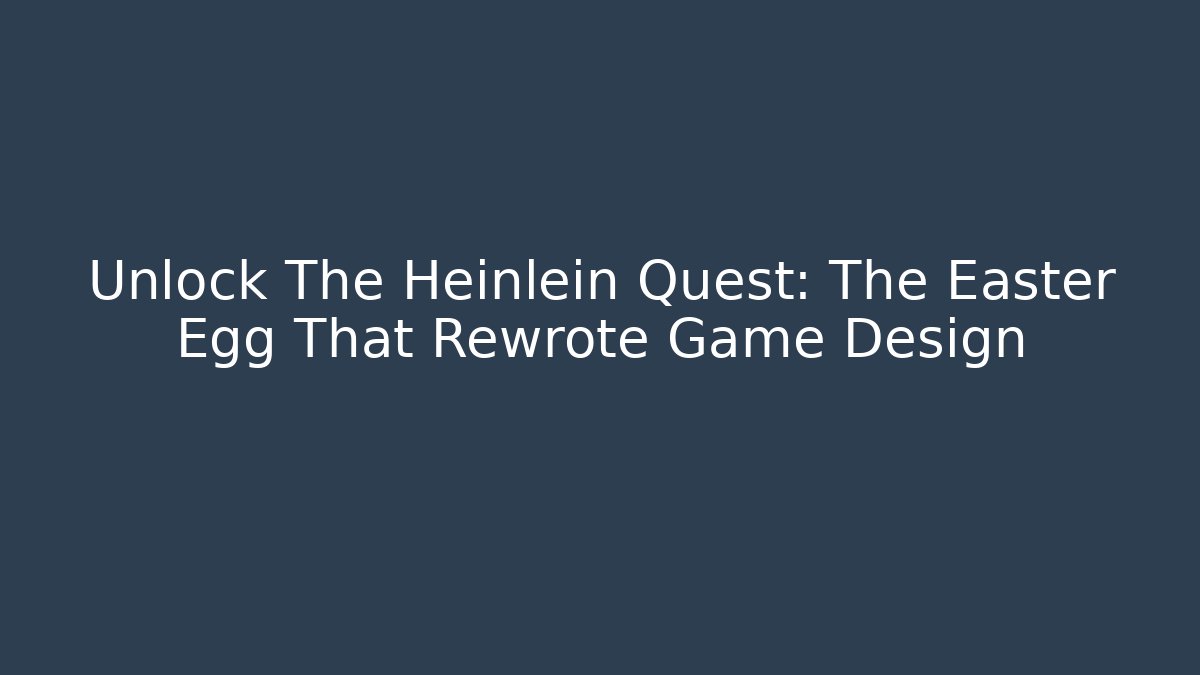 Unlock The Heinlein Quest: The Easter Egg That Rewrote Game Design