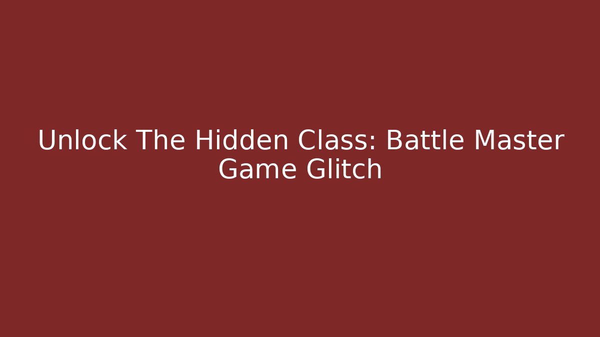 Unlock The Hidden Class: Battle Master Game Glitch