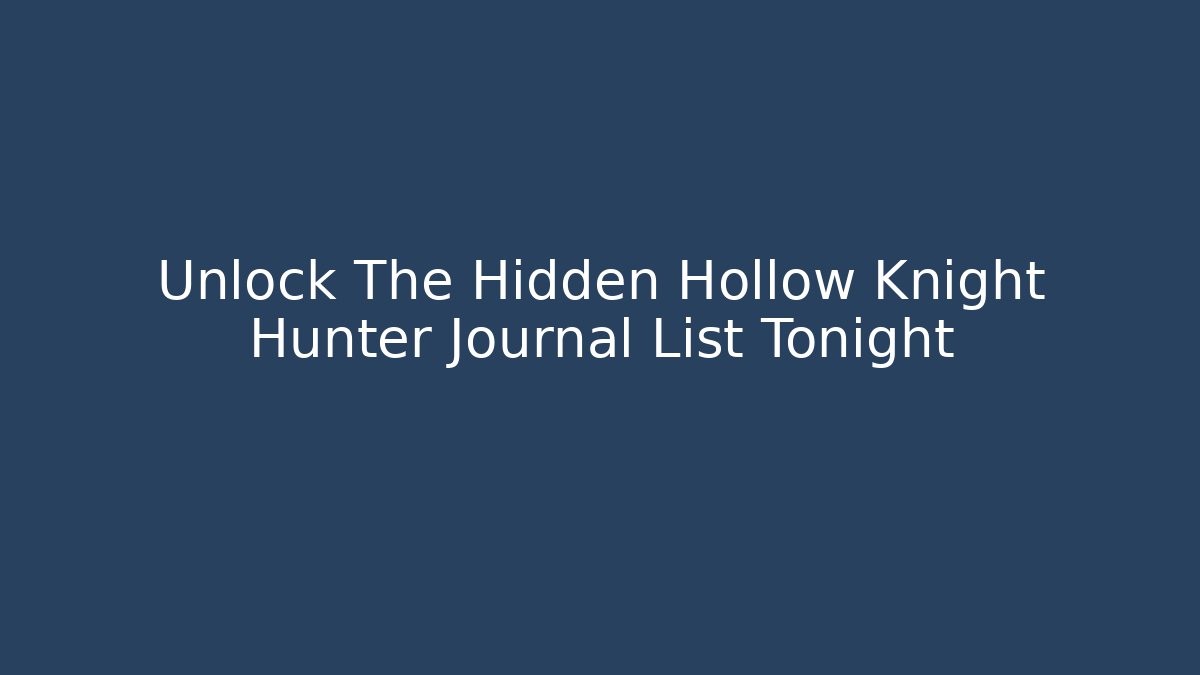 Unlock The Hidden Hollow Knight Hunter Journal List Tonight